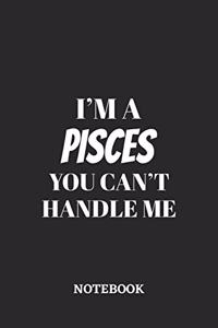 I'm a Pisces You can't handle me Notebook