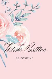 Think Positive Be Positive Notebook