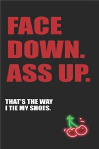 Face Down Ass Up That's The Way I Tie My Shoes