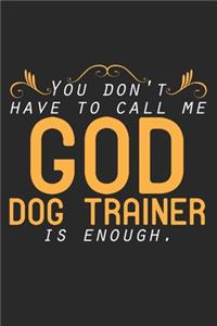You Don't Have To Call Me God. Dog Trainer Is Enough.