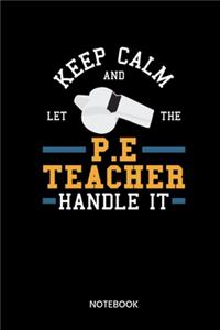 Keep Calm And Let The P.E Teacher Handle It Notebook