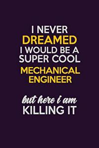 I Never Dreamed I Would Be A Super cool Mechanical engineer But Here I Am Killing It