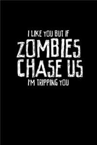 I Like You But If Zombies Chase Us I'm Tripping You