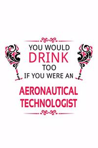 You Would Drink Too If You Were An Aeronautical Technologist