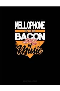 Mellophone Is the Bacon Of Music