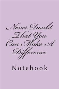 Never Doubt That You Can Make A Difference