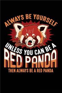Always Be Yourself Unless You Can Be a Red Panda Then Always Be a Red Panda