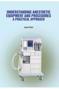 Understanding Anesthetic Equipment And Procedures: A Practical Approach