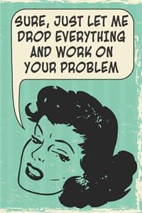 Sure, Just Let Me Drop Everything and Work on Your Problem