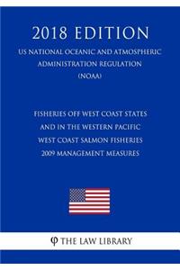Fisheries Off West Coast States and in the Western Pacific - West Coast Salmon Fisheries - 2009 Management Measures (Us National Oceanic and Atmospheric Administration Regulation) (Noaa) (2018 Edition)