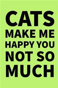 Cats Make Me Happy You Not So Much