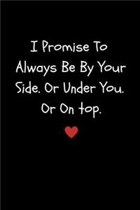 I Promise to Always Be by Your Side or Under You. or on Top