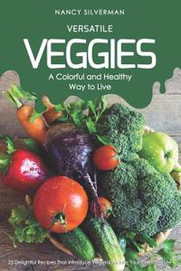 Versatile Veggies - A Colorful and Healthy Way to Live