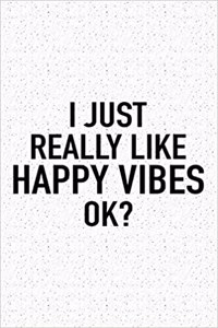 I Just Really Like Happy Vibes Ok?