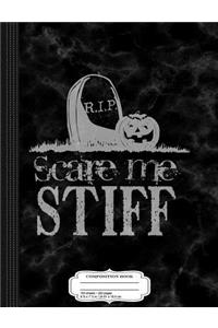 Scare Me Stiff Funny Composition Notebook