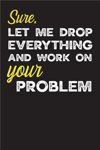 Sure, Let Me Drop Everything and Work on Your Problem