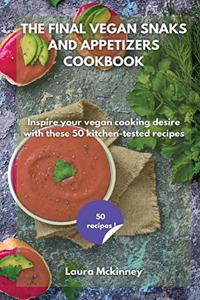 The Final Vegan Snacks and Appetizers Cookbook: Inspire your vegan cooking desire with these 50 kitchen-tested recipes