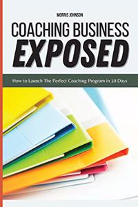 Coaching Business Exposed: How to Launch The Perfect Coaching Program in 10 Days