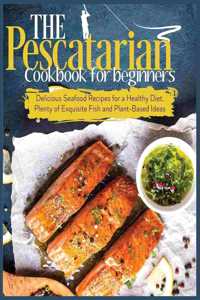 The Pescatarian Cookbook for Beginners