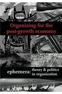 Organizing for the Post-Growth Economy (Ephemera Vol. 17, No. 1)