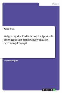 Steigerung der Kraftleistung im Sport mit einer gesunden Ernährungsweise. Ein Betreuungskonzept