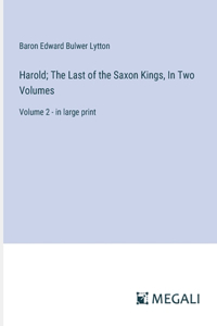 Harold; The Last of the Saxon Kings, In Two Volumes
