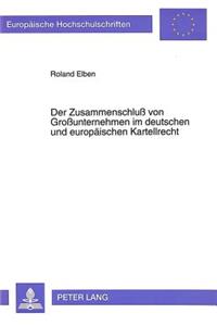 Der Zusammenschluß Von Großunternehmen Im Deutschen Und Europaeischen Kartellrecht
