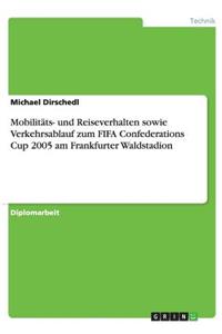 Mobilitäts- und Reiseverhalten sowie Verkehrsablauf zum FIFA Confederations Cup 2005 am Frankfurter Waldstadion