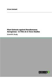 Plant Extracts against Pseudomonas Aeroginosa - in Vitro & in Vovo Studies