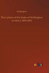 Letters of the Duke of Wellington to Miss J. 1834-1851