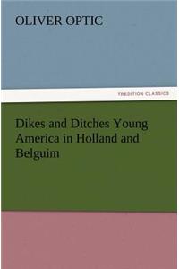 Dikes and Ditches Young America in Holland and Belguim