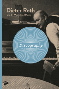 Dieter Roth: Discography: Dieter Roth and Music, Catalogue RaisonnÃ©
