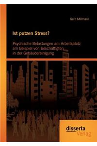 Ist putzen Stress? Psychische Belastungen am Arbeitsplatz am Beispiel von Beschäftigten in der Gebäudereinigung