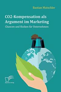 CO2-Kompensation als Argument im Marketing. Chancen und Risiken für Unternehmen