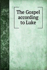 THE GOSPEL ACCORDING TO LUKE