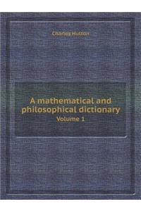 A Mathematical and Philosophical Dictionary Volume 1