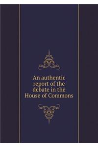An Authentic Report of the Debate in the House of Commons
