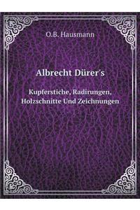 Albrecht Dürer's Kupferstiche, Radirungen, Holzschnitte Und Zeichnungen