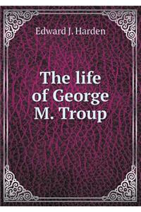 The Life of George M. Troup