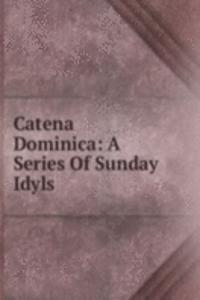 Catena Dominica: A Series Of Sunday Idyls