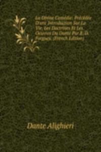 La Divine Comedie: Precedee D'une Introduction Sur La Vie, Les Doctrines Et Les Oeuvres Du Dante Par E. D. Forgues. (French Edition)