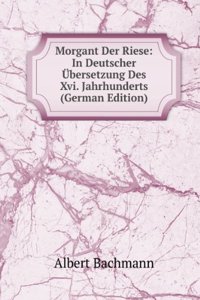 Morgant Der Riese: In Deutscher Ubersetzung Des Xvi. Jahrhunderts (German Edition)