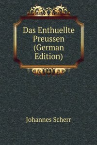 Das Enthuellte Preussen (German Edition)