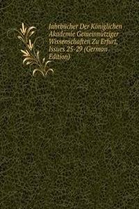 Jahrbucher Der Koniglichen Akademie Gemeinnutziger Wissenschaften Zu Erfurt, Issues 25-29 (German Edition)