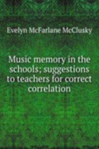 Music memory in the schools; suggestions to teachers for correct correlation