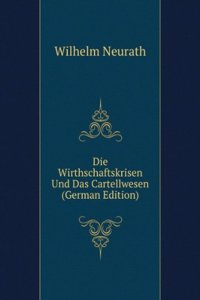 Die Wirthschaftskrisen Und Das Cartellwesen (German Edition)