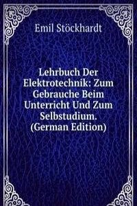 Lehrbuch Der Elektrotechnik: Zum Gebrauche Beim Unterricht Und Zum Selbstudium. (German Edition)