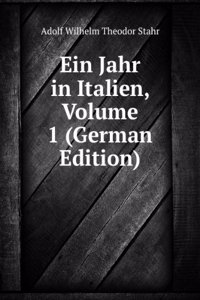 Ein Jahr in Italien, Volume 1 (German Edition)