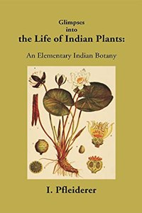 Glimpses into the Life of Indian Plants: An Elementary Indian Botany
