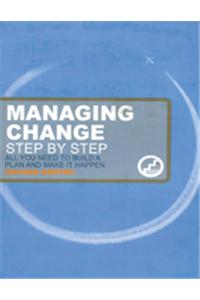 Managing Change Step By Step : All you need to build a plan and make it happen
